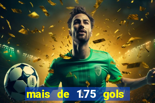 mais de 1.75 gols o que significa estrela bet